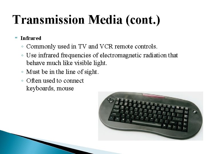 Transmission Media (cont. ) Infrared ◦ Commonly used in TV and VCR remote controls.