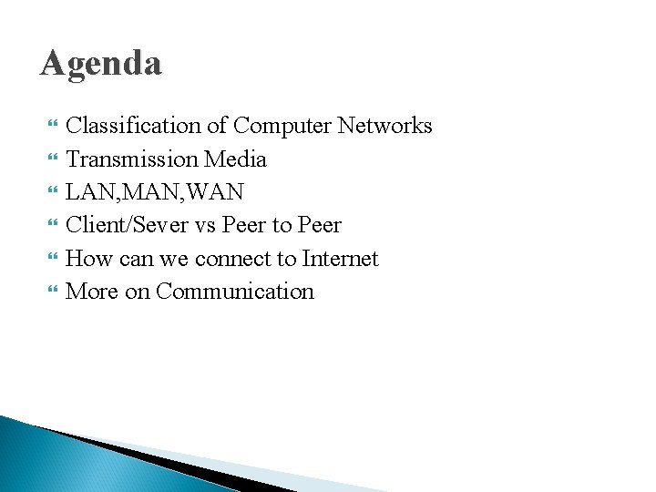 Agenda Classification of Computer Networks Transmission Media LAN, MAN, WAN Client/Sever vs Peer to