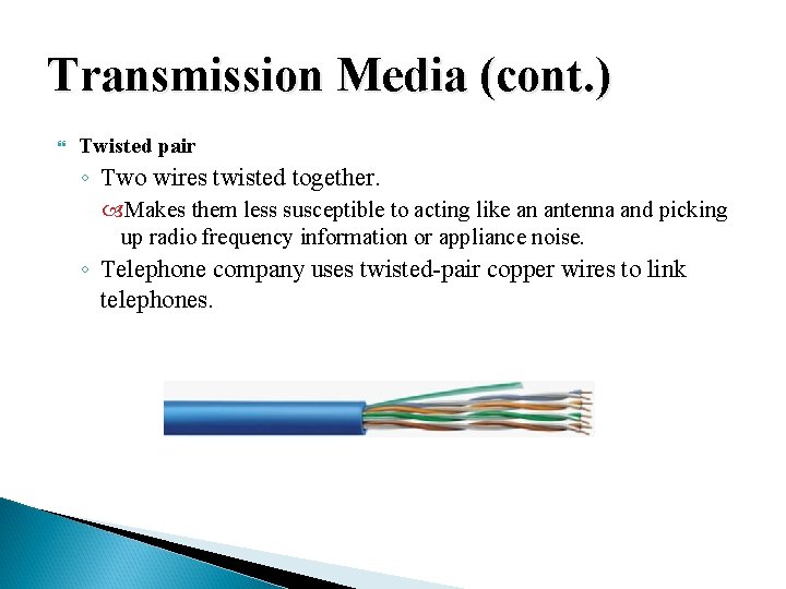 Transmission Media (cont. ) Twisted pair ◦ Two wires twisted together. Makes them less