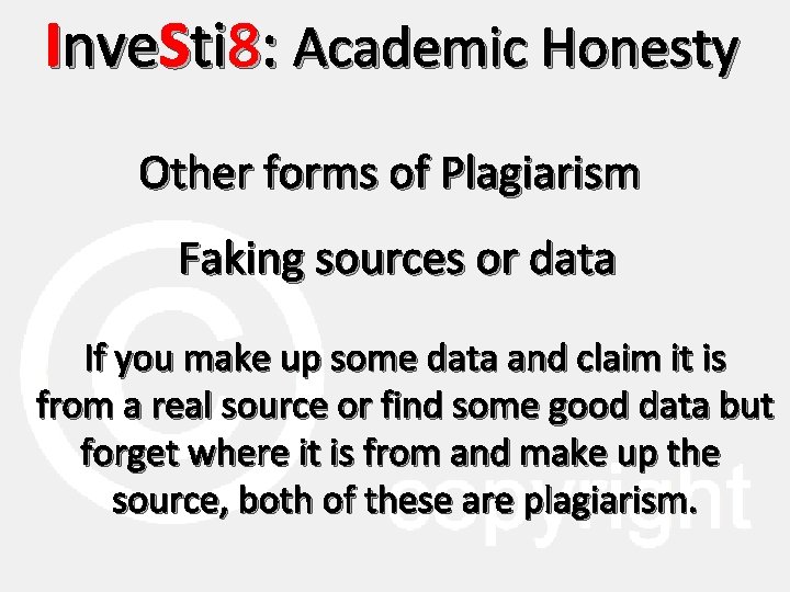 Inve. Sti 8: Academic Honesty Other forms of Plagiarism Faking sources or data If