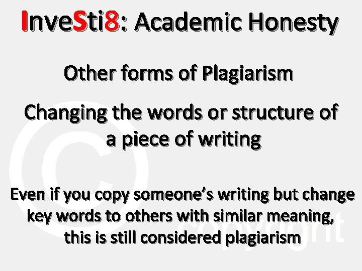 Inve. Sti 8: Academic Honesty Other forms of Plagiarism Changing the words or structure