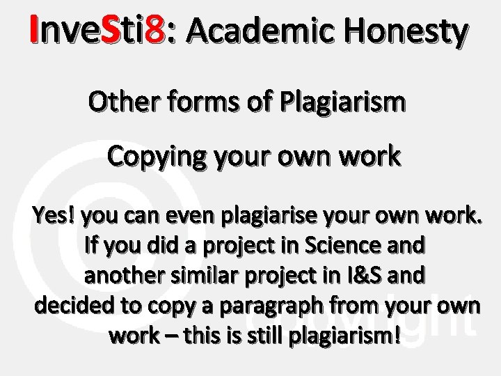 Inve. Sti 8: Academic Honesty Other forms of Plagiarism Copying your own work Yes!