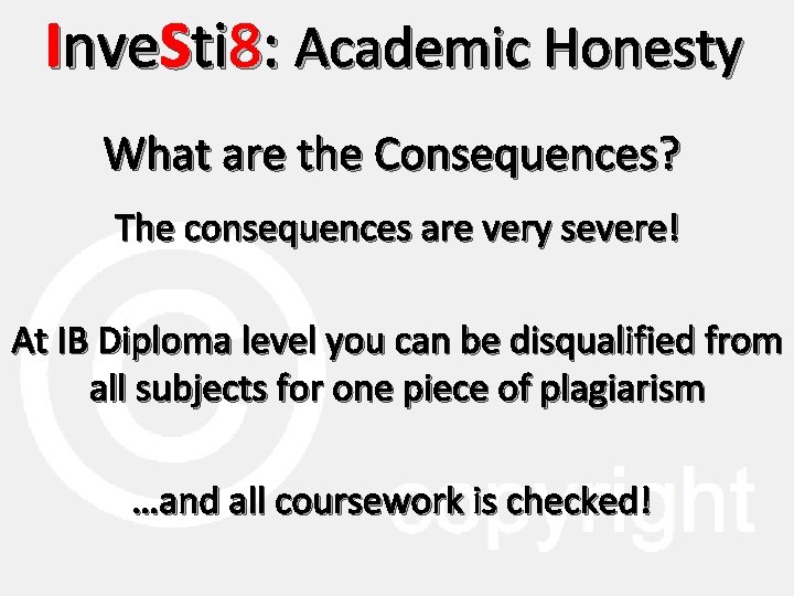 Inve. Sti 8: Academic Honesty What are the Consequences? The consequences are very severe!