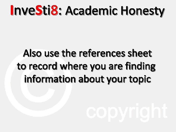 Inve. Sti 8: Academic Honesty Also use the references sheet to record where you