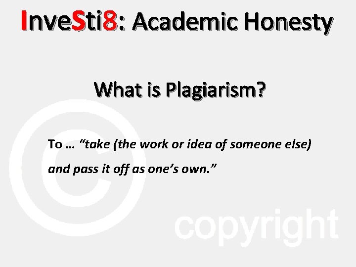 Inve. Sti 8: Academic Honesty What is Plagiarism? To … “take (the work or