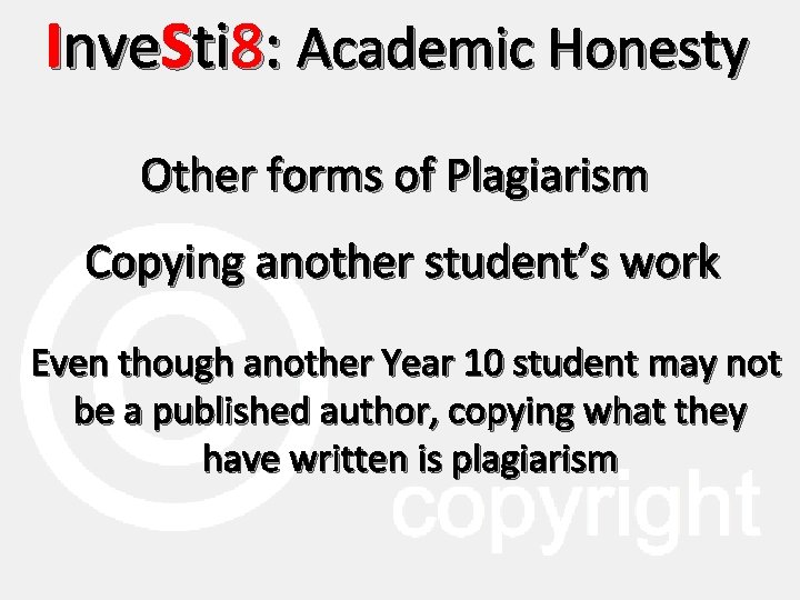 Inve. Sti 8: Academic Honesty Other forms of Plagiarism Copying another student’s work Even