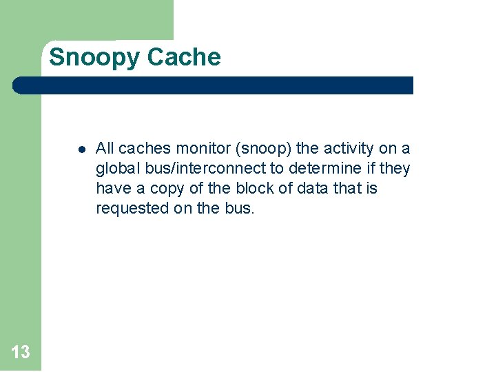 Snoopy Cache l 13 All caches monitor (snoop) the activity on a global bus/interconnect