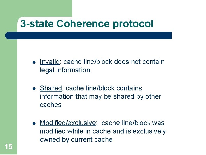 3 -state Coherence protocol 15 l Invalid: cache line/block does not contain legal information