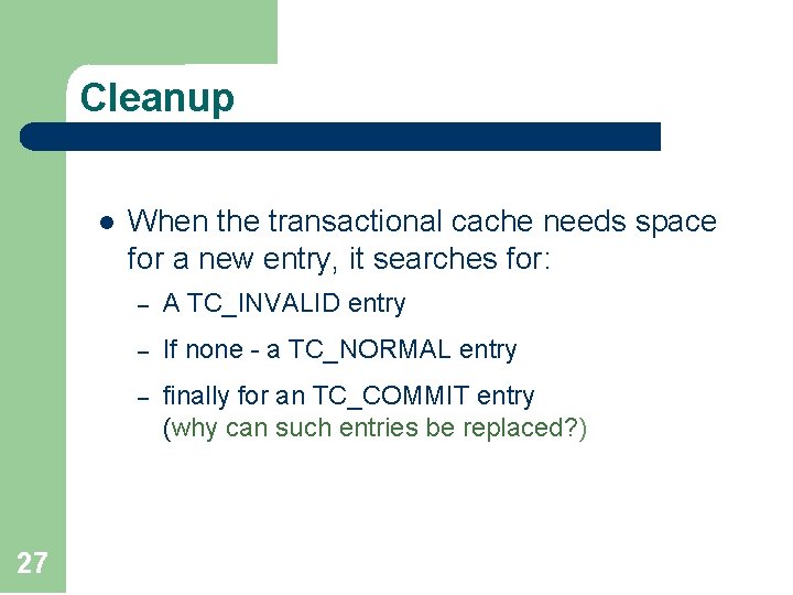 Cleanup l 27 When the transactional cache needs space for a new entry, it