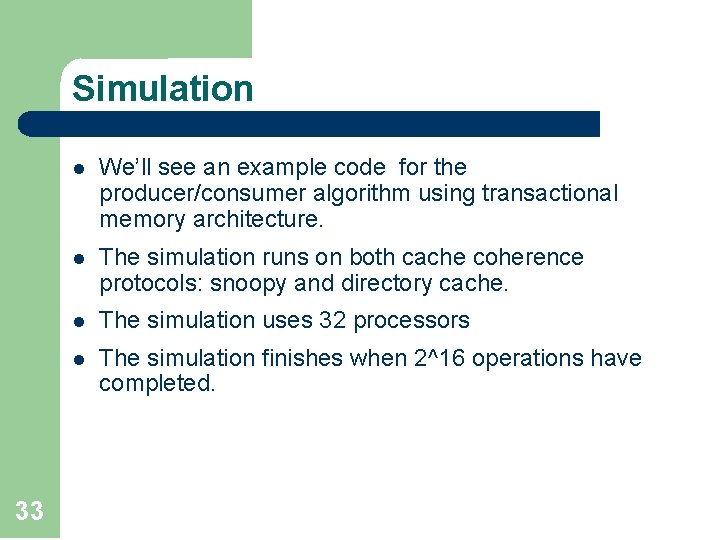 Simulation 33 l We’ll see an example code for the producer/consumer algorithm using transactional