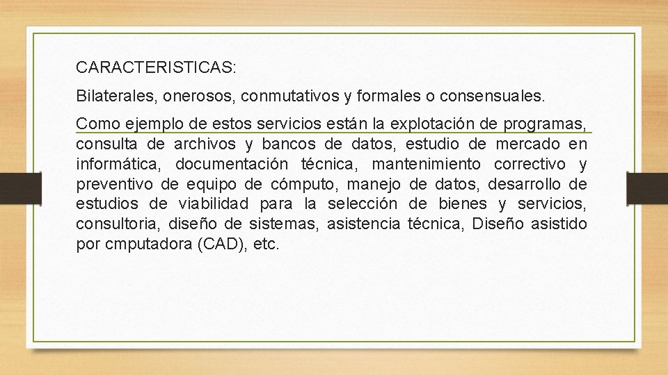 CARACTERISTICAS: Bilaterales, onerosos, conmutativos y formales o consensuales. Como ejemplo de estos servicios están