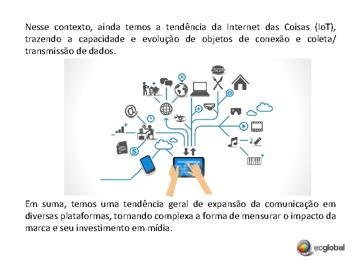 Nesse contexto, ainda temos a tendência da Internet das Coisas (Io. T), trazendo a