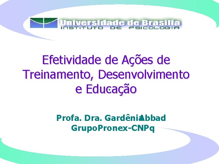 Efetividade de Ações de Treinamento, Desenvolvimento . e Educação Profa. Dra. Gardênia Abbad Grupo