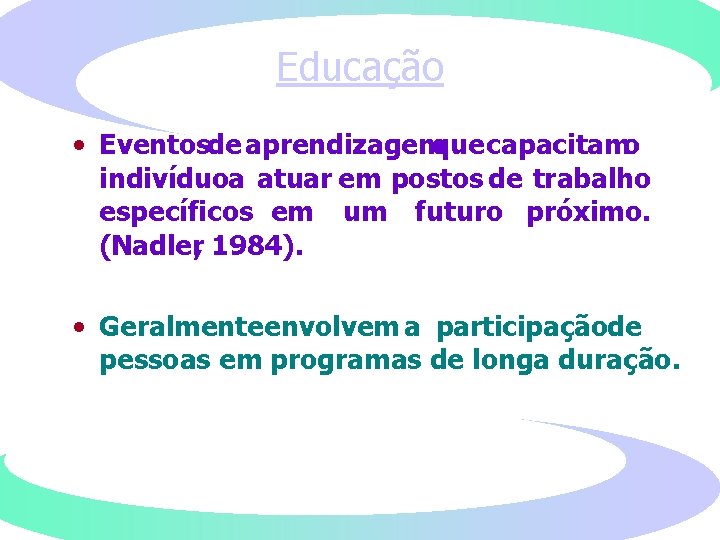 Educação • Eventos de aprendizagem que capacitam o indivíduo a atuar em postos de