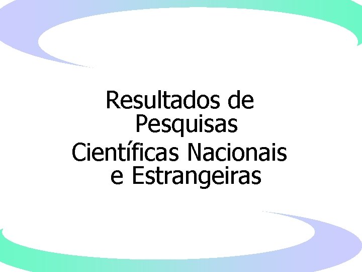 Resultados de Pesquisas Científicas Nacionais e Estrangeiras 