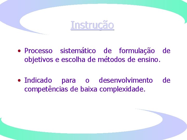 Instrução • Processo sistemático de formulação de objetivos e escolha de métodos de ensino. Instrução • Processo sistemático de formulação de objetivos e escolha de métodos de ensino.