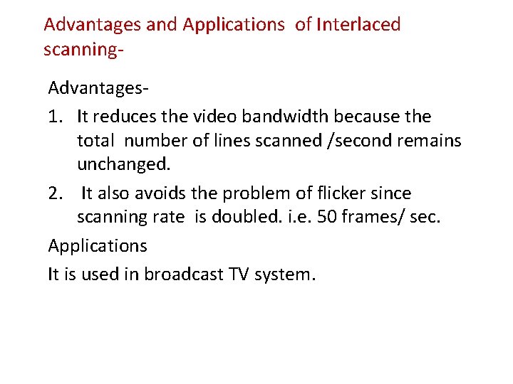 Advantages and Applications of Interlaced scanning. Advantages 1. It reduces the video bandwidth because