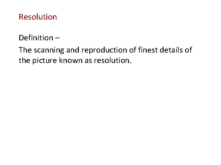 Resolution Definition – The scanning and reproduction of finest details of the picture known
