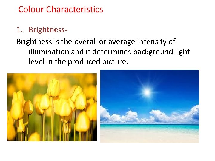 Colour Characteristics 1. Brightness is the overall or average intensity of illumination and it
