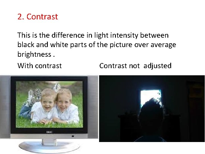 2. Contrast This is the difference in light intensity between black and white parts