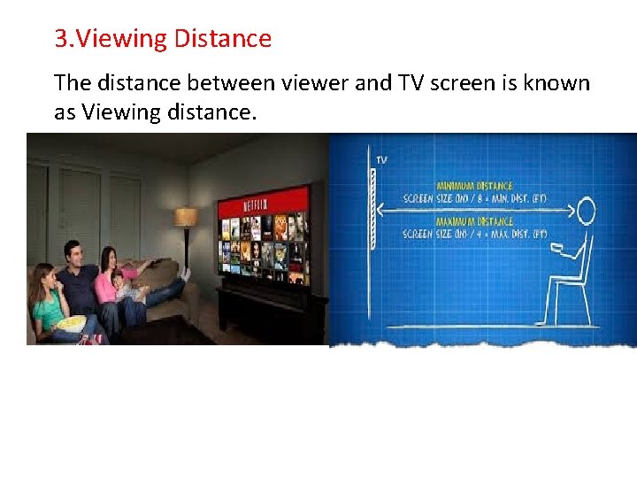 3. Viewing Distance The distance between viewer and TV screen is known as Viewing