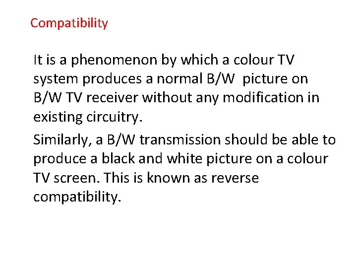 Compatibility It is a phenomenon by which a colour TV system produces a normal