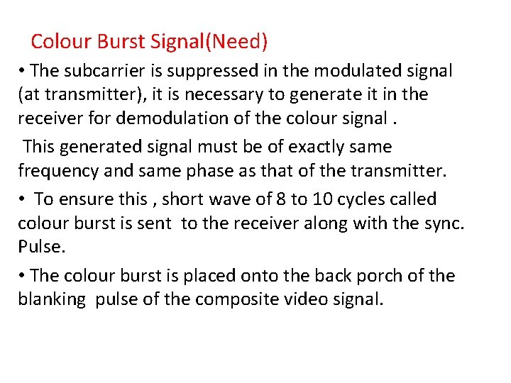 Colour Burst Signal(Need) • The subcarrier is suppressed in the modulated signal (at transmitter),