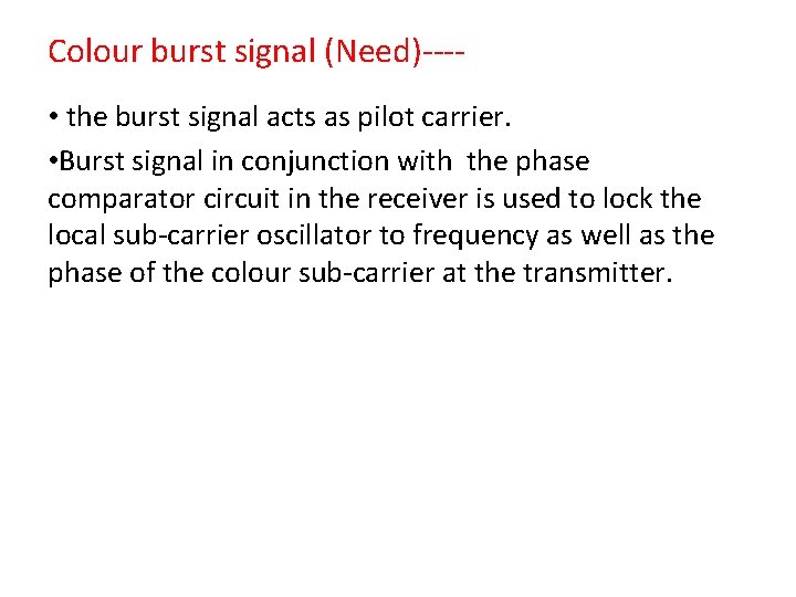 Colour burst signal (Need)--- • the burst signal acts as pilot carrier. • Burst