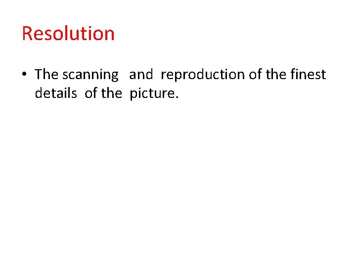 Resolution • The scanning and reproduction of the finest details of the picture. 