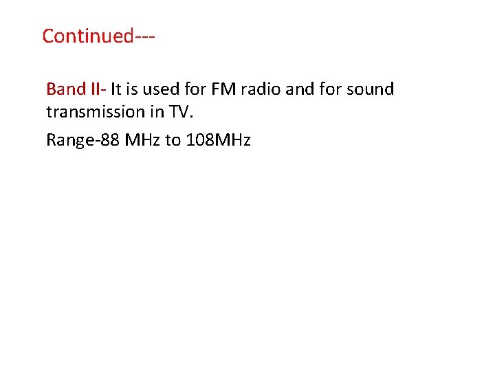 Continued--Band II- It is used for FM radio and for sound transmission in TV.