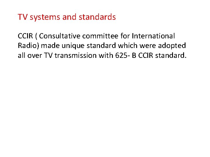 TV systems and standards CCIR ( Consultative committee for International Radio) made unique standard