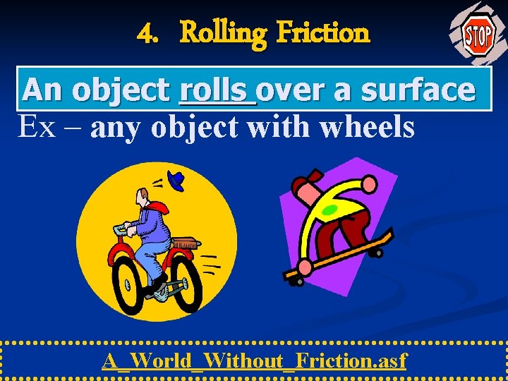 4. Rolling Friction An object rolls over a surface Ex – any object with