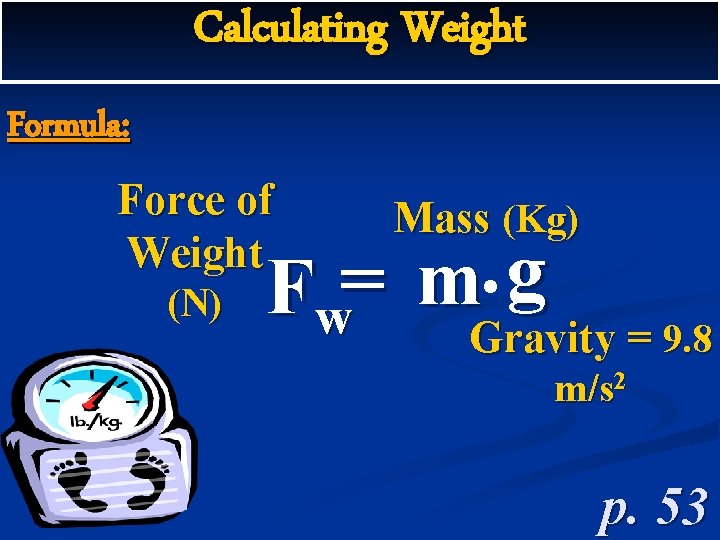 Calculating Weight Formula: Force of Weight (N) Mass (Kg) g m = Fw Gravity