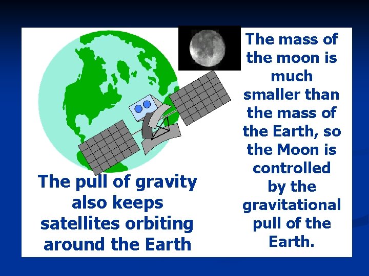 The pull of gravity also keeps satellites orbiting around the Earth The mass of