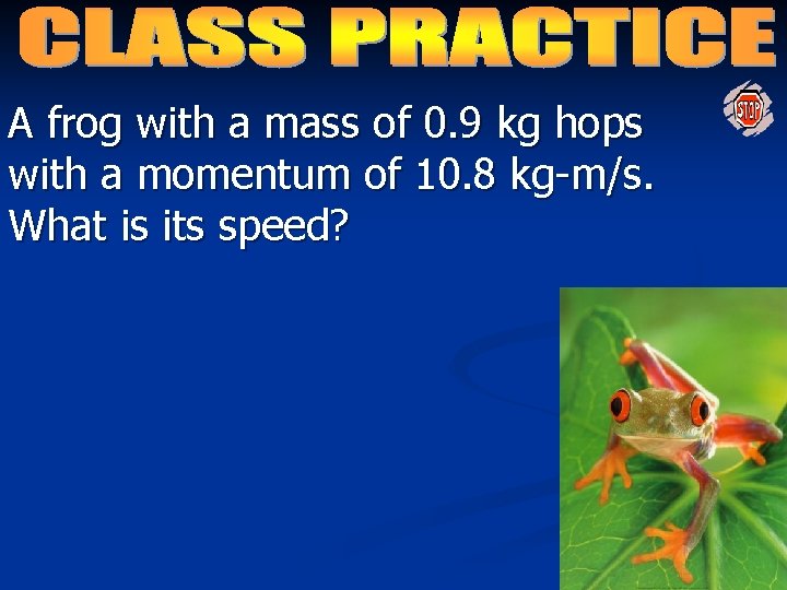 A frog with a mass of 0. 9 kg hops with a momentum of