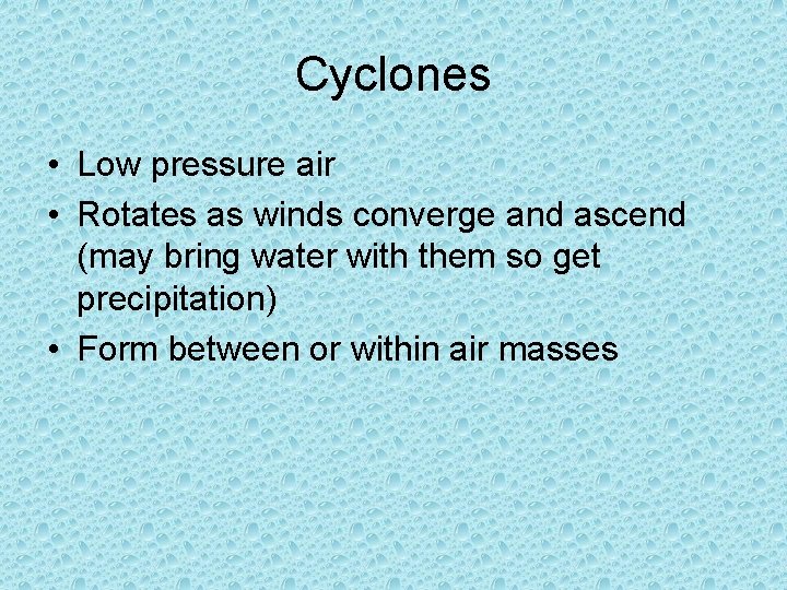 Cyclones • Low pressure air • Rotates as winds converge and ascend (may bring