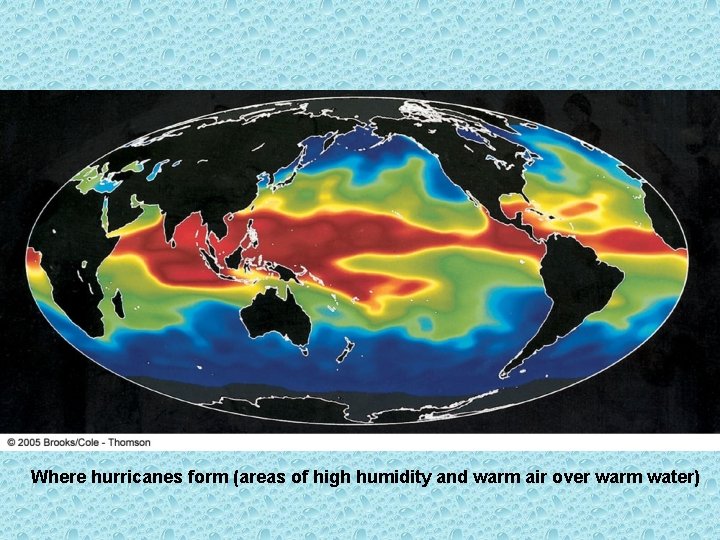 Where hurricanes form (areas of high humidity and warm air over warm water) 