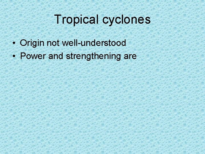 Tropical cyclones • Origin not well-understood • Power and strengthening are Tropical cyclones • Origin not well-understood • Power and strengthening are