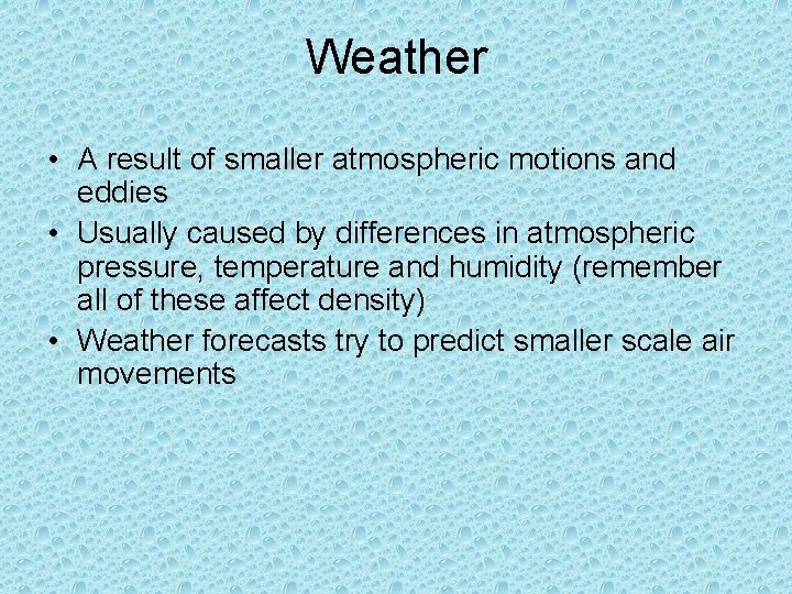 Weather • A result of smaller atmospheric motions and eddies • Usually caused by