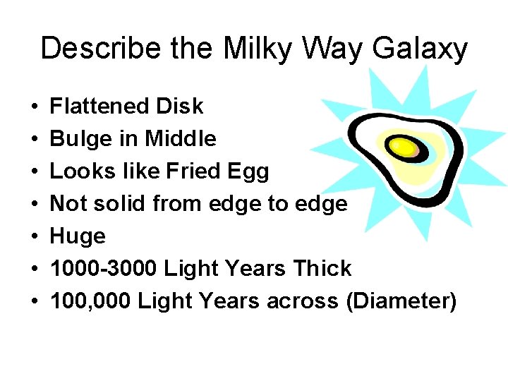 Describe the Milky Way Galaxy • • Flattened Disk Bulge in Middle Looks like