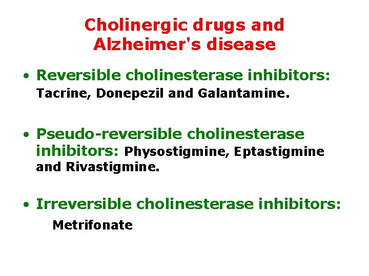 Cholinergic drugs and Alzheimer's disease • Reversible cholinesterase inhibitors: Tacrine, Donepezil and Galantamine. •