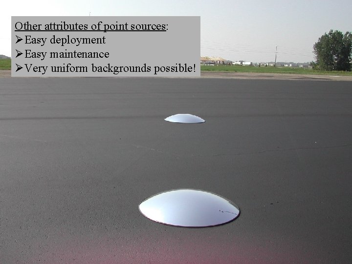 Other attributes of point sources: ØEasy deployment ØEasy maintenance ØVery uniform backgrounds possible! 