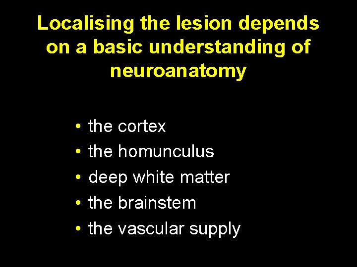 Localising the lesion depends on a basic understanding of neuroanatomy • • • the