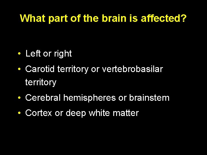 What part of the brain is affected? • Left or right • Carotid territory