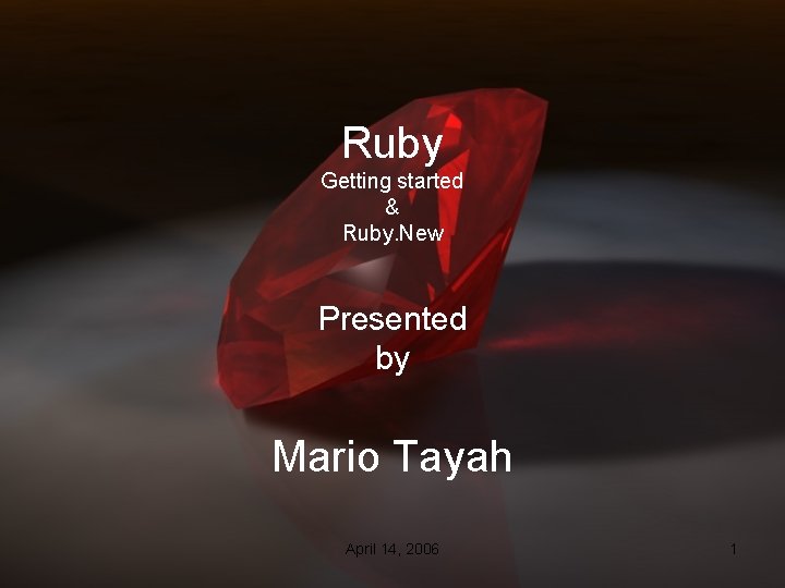 Ruby Getting started & Ruby. New Presented by Mario Tayah April 14, 2006 1