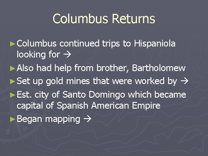 Columbus Returns ► Columbus continued trips to Hispaniola looking for ► Also had help