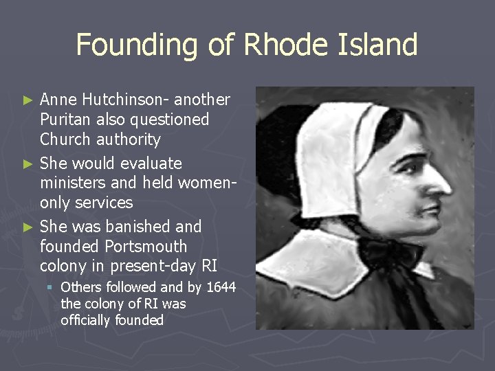 Founding of Rhode Island Anne Hutchinson- another Puritan also questioned Church authority ► She