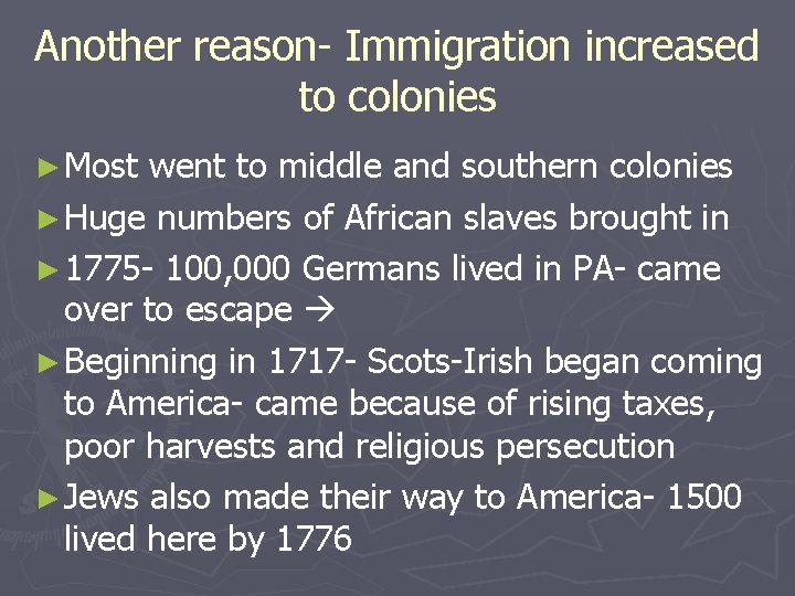 Another reason- Immigration increased to colonies ► Most went to middle and southern colonies