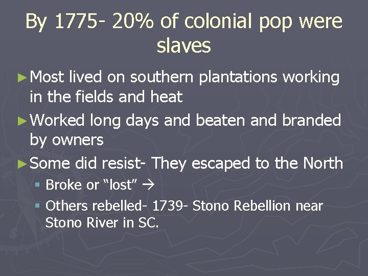 By 1775 - 20% of colonial pop were slaves ► Most lived on southern