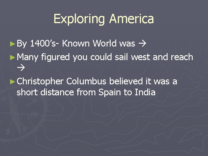 Exploring America ► By 1400’s- Known World was ► Many figured you could sail